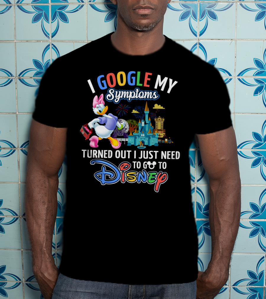 I Google My Symptoms Turned Out I Just Need To Go To Disney Daisy T-Shirt
