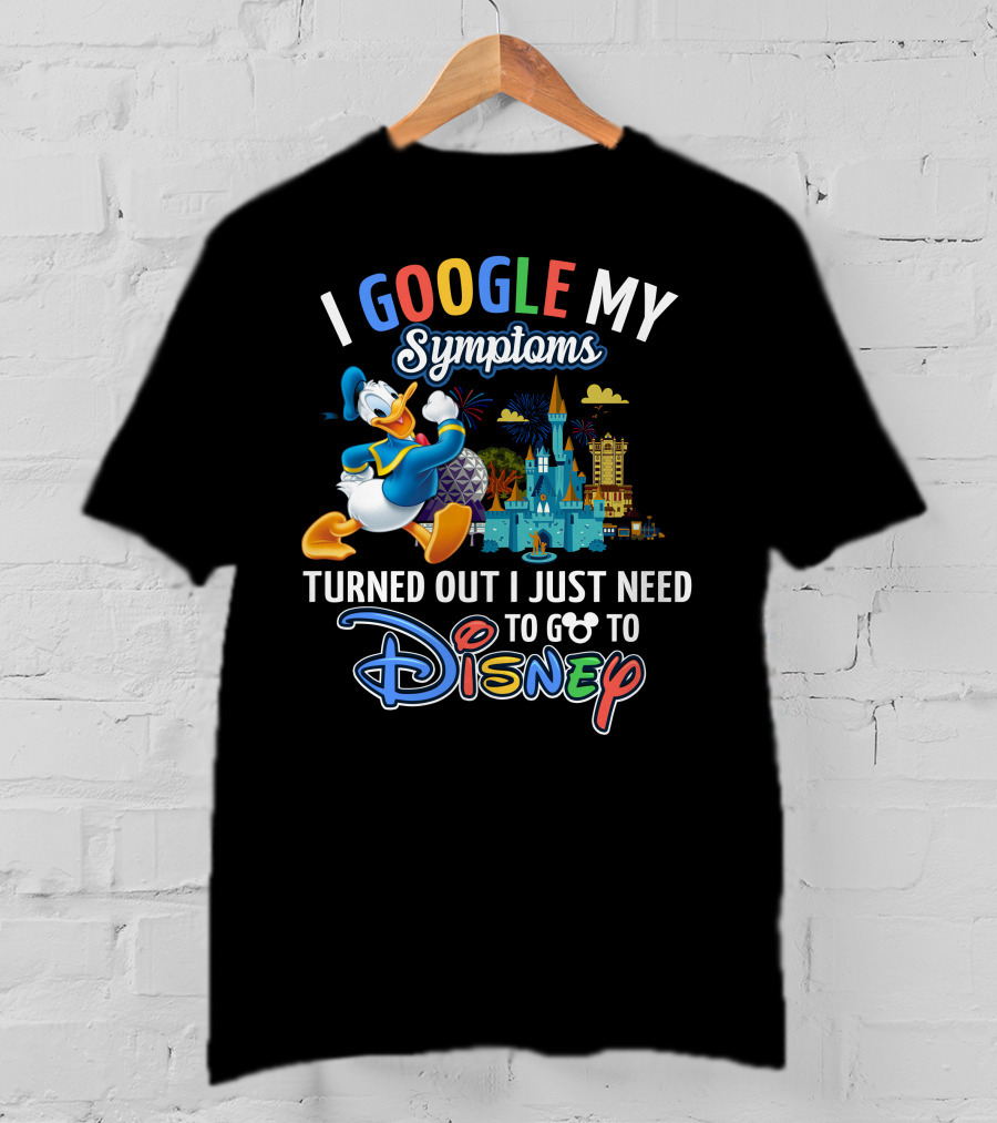 I Google My Symptoms Turned Out I Just Need To Go To Disney T-Shirt