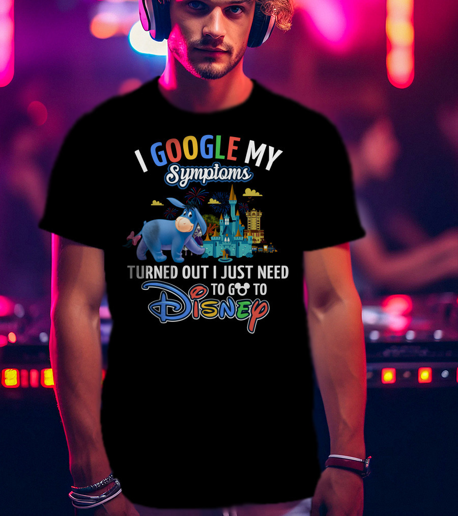 I Google My Symptoms Turned Out I Just Need To Go To Disney Eeyore T-Shirt