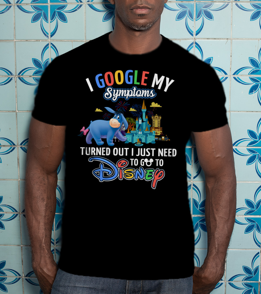 I Google My Symptoms Turned Out I Just Need To Go To Disney Eeyore T-Shirt