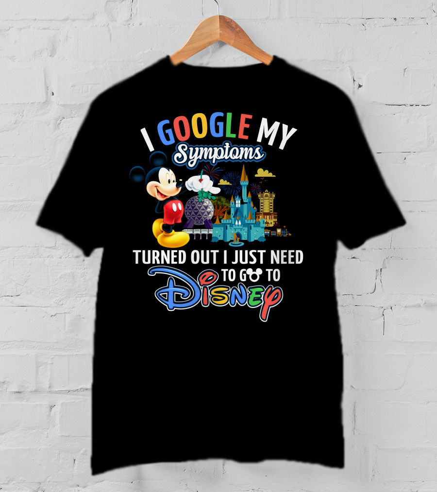 I Google My Symptoms Turned Out I Just Need To Go To Disney Mickey T-Shirt