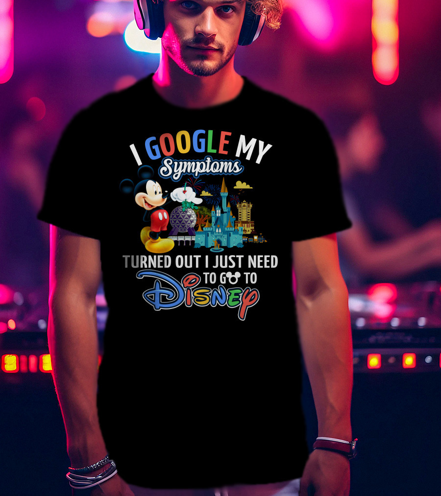 I Google My Symptoms Turned Out I Just Need To Go To Disney Mickey T-Shirt