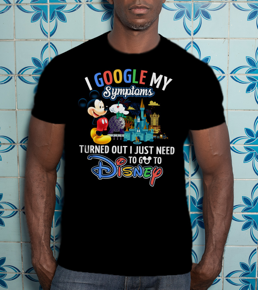 I Google My Symptoms Turned Out I Just Need To Go To Disney Mickey T-Shirt