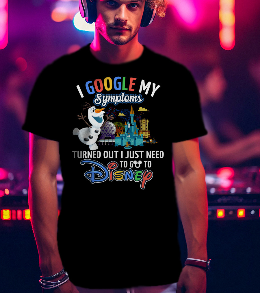 I Google My Symptoms Turned Out I Just Need To Go To Disney Olaf Disney Castle Spaceship Earth T-Shirt