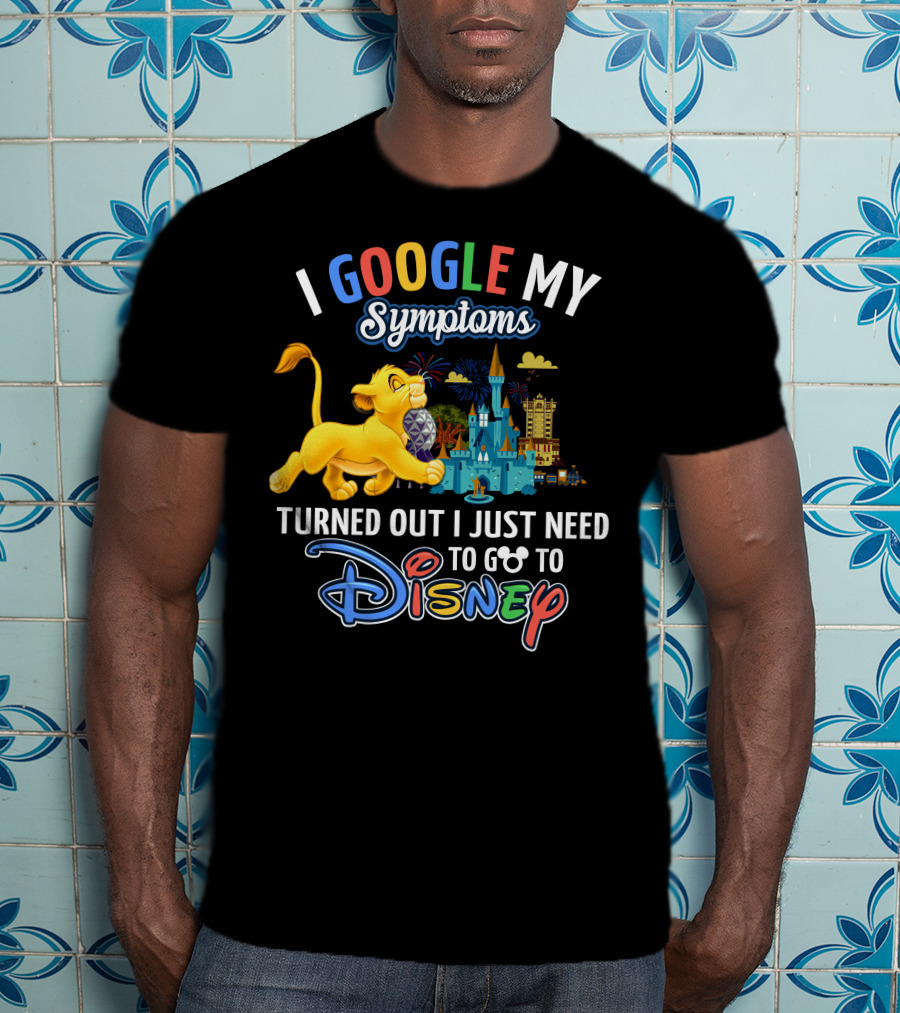 I Google My Symptoms Turned Out I Just Need To Go To Disney Simba Lion King Disney World T-Shirt