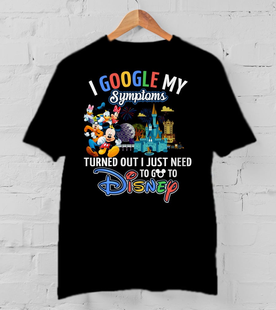 I Google My Symptoms Turned Out I Just Need To Go To Disney Mickey And Friends T-Shirt
