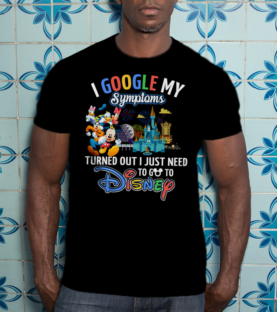 I Google My Symptoms Turned Out I Just Need To Go To Disney Mickey And Friends T-Shirt