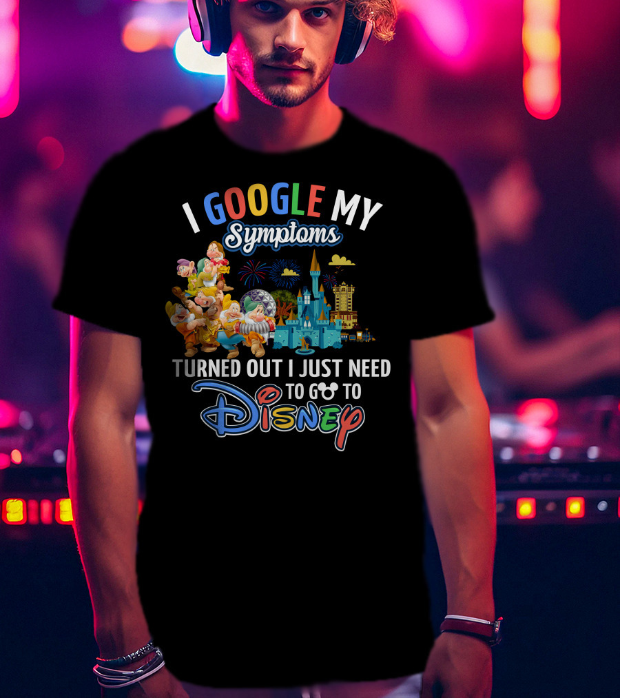 I Google My Symptoms Turned Out I Just Need To Go To Disney The Seven Dwarfs T-Shirt