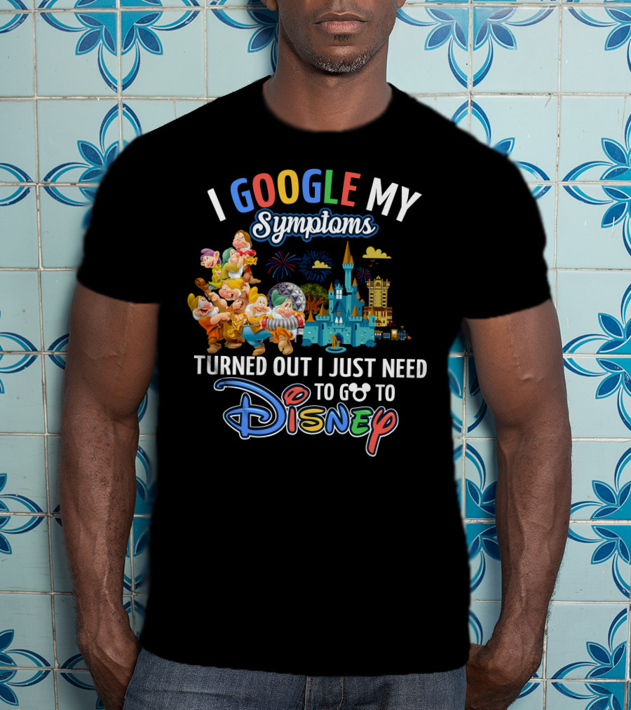 I Google My Symptoms Turned Out I Just Need To Go To Disney The Seven Dwarfs T-Shirt