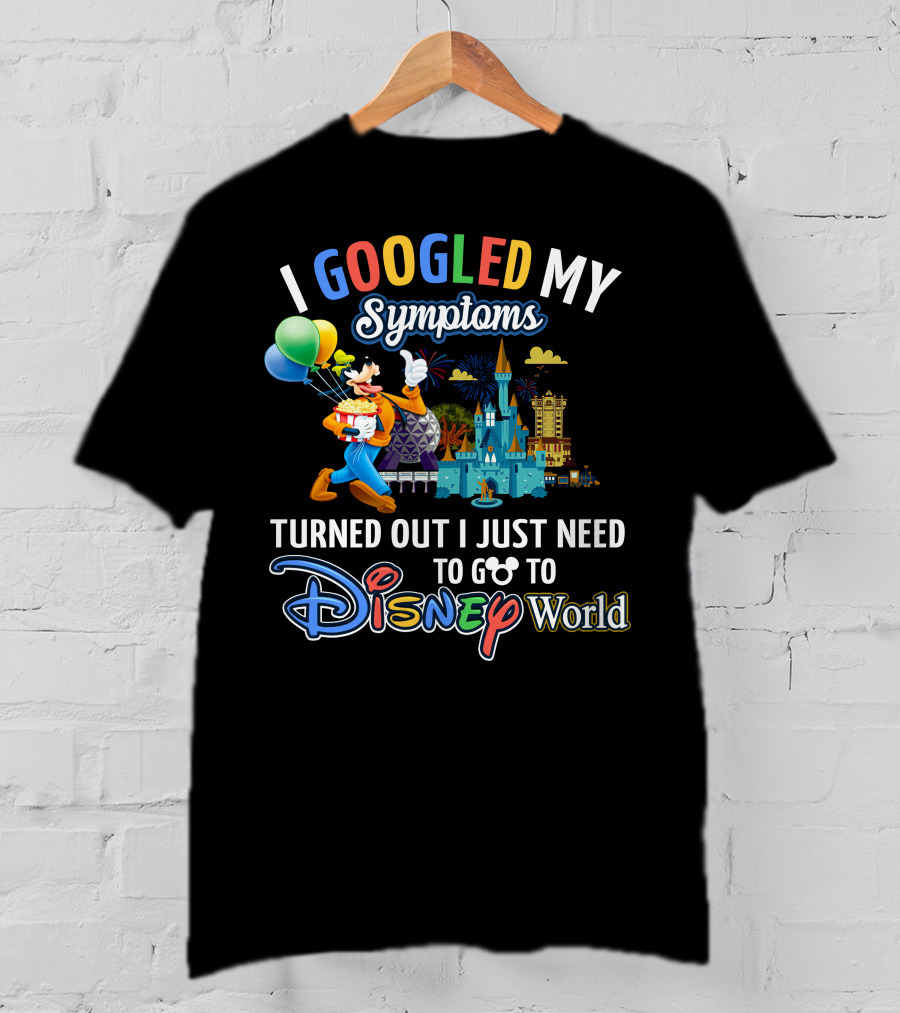 I Googled My Symptoms Turned Out I Just Need To Go To Disney World Goofy T-Shirt