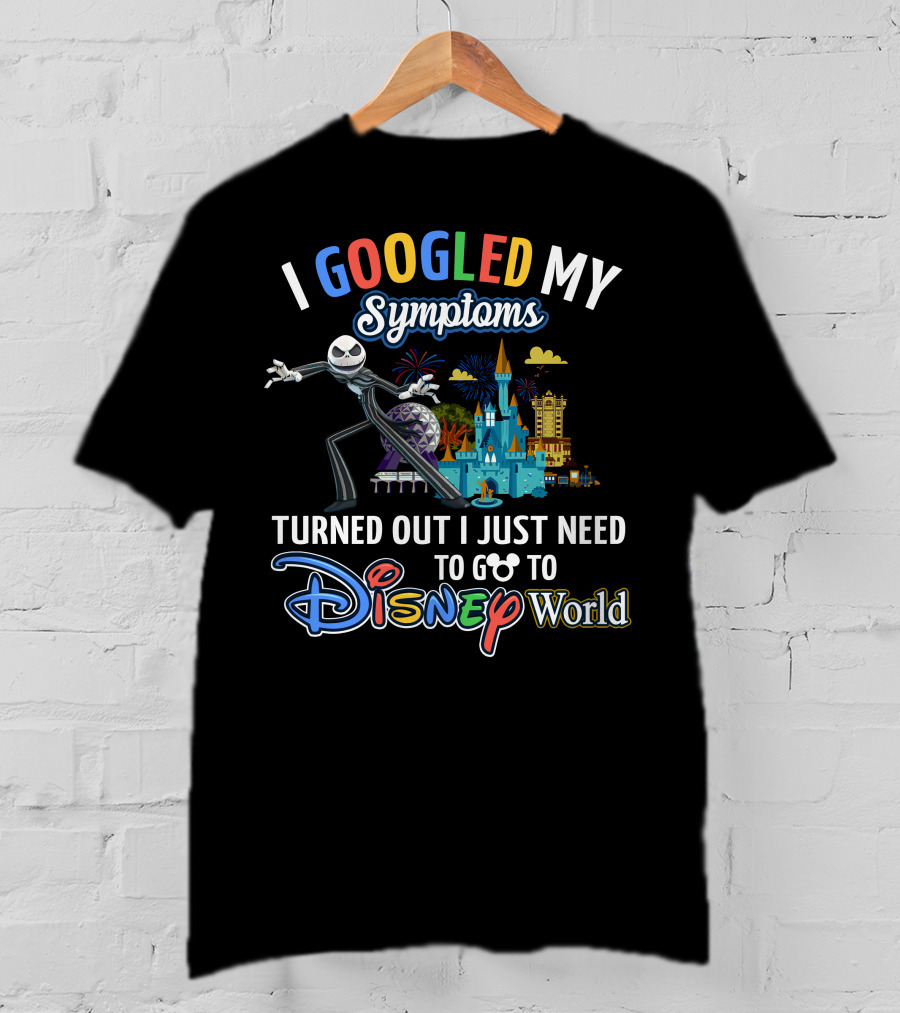 I Googled My Symptoms Turned Out I Just Need To Go To Disney World T-Shirt