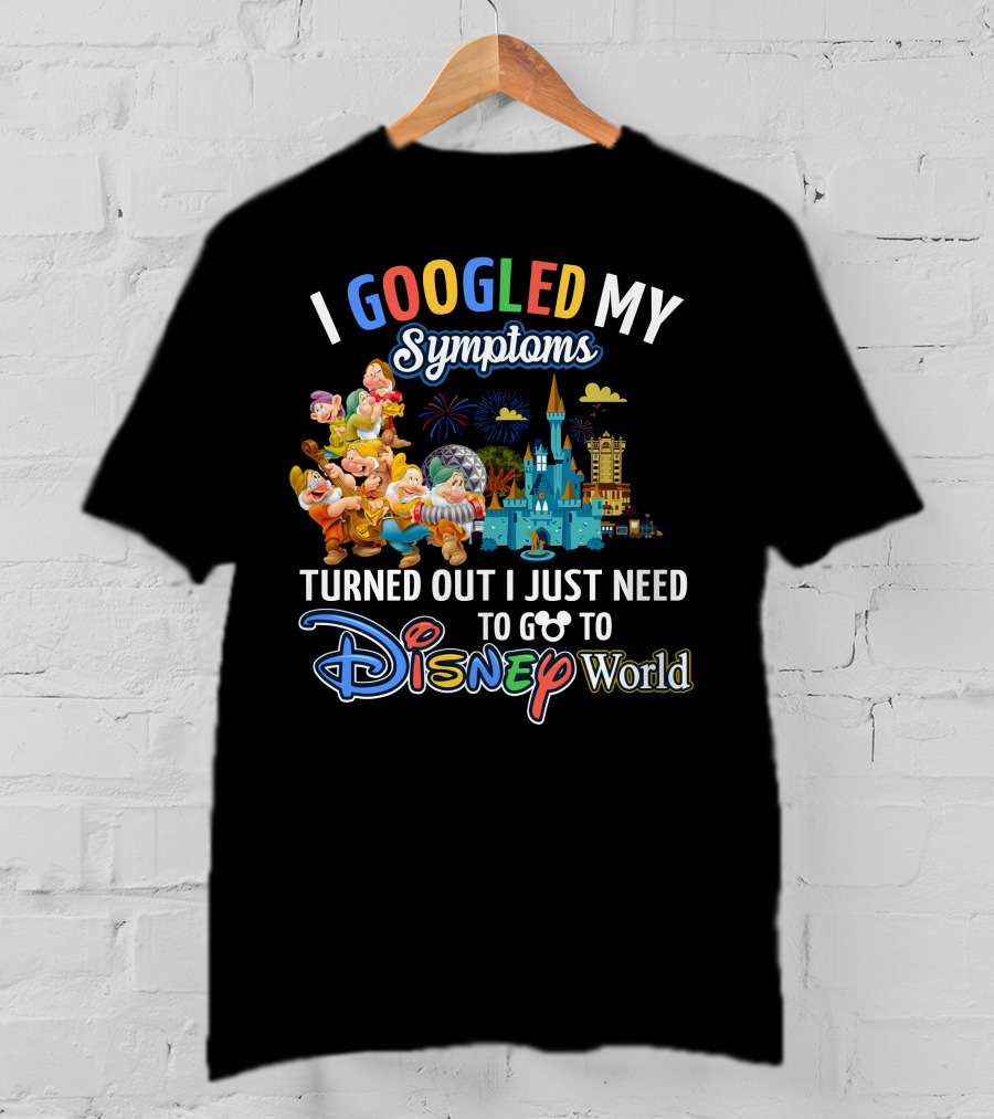 I Googled My Symptoms Turned Out I Just Need To Go To Disney World Seven Dwarfs T-Shirt