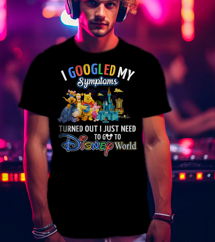 I Googled My Symptoms Turned Out I Just Need To Go To Disney World Winnie The Pooh T-Shirt