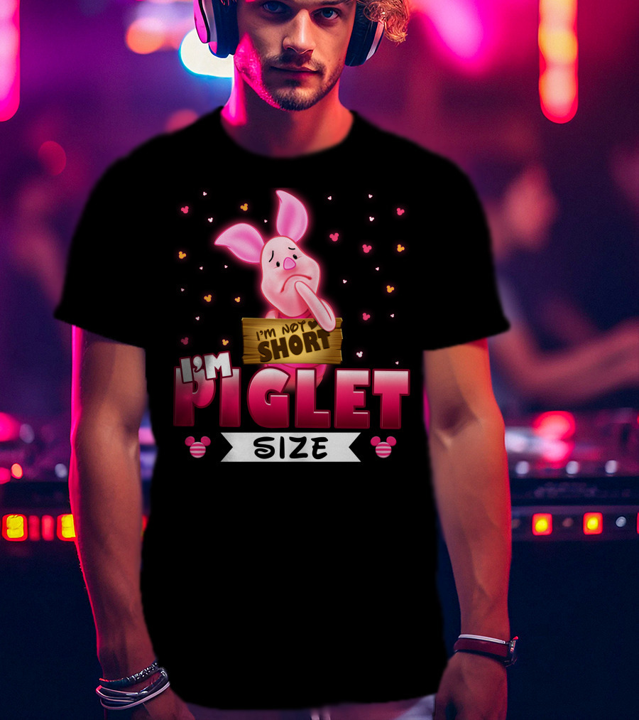 I'm Not Short I'm Piglet Size T-Shirt
