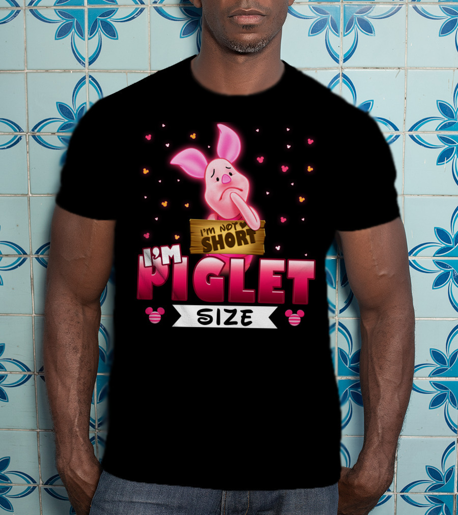 I'm Not Short I'm Piglet Size T-Shirt