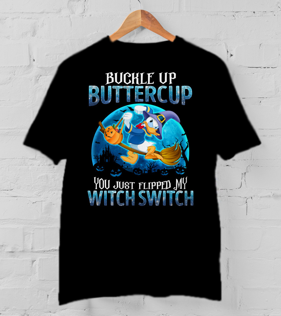 Buckle Up Buttercup You Just Flipped My Witch Switch Donald T-Shirt