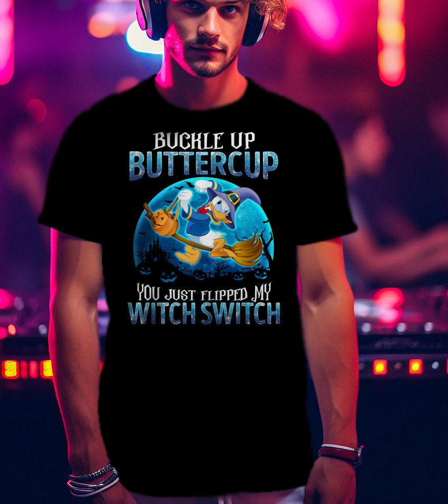 Buckle Up Buttercup You Just Flipped My Witch Switch Donald T-Shirt