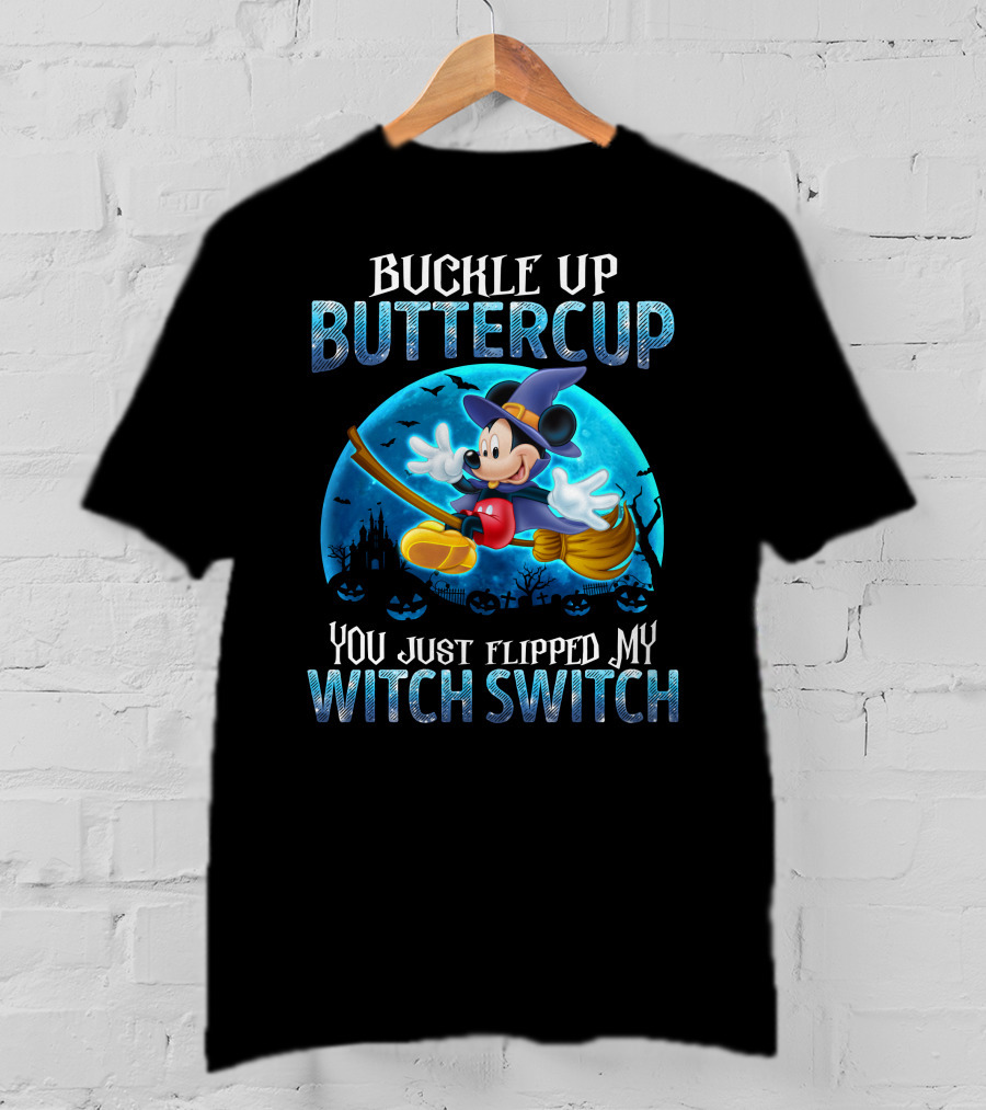 Buckle Up Buttercup You Just Flipped My Witch Switch Mickey Mouse T-Shirt