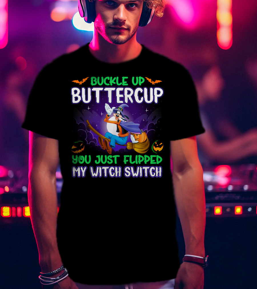 Buckle Up Buttercup You Just Flipped My Witch Switch Halloween Goofy T-Shirt