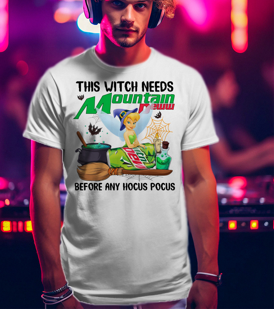 This Witch Needs Mountain Dew Before Any Hocus Pocus Tinker Bell T-Shirt