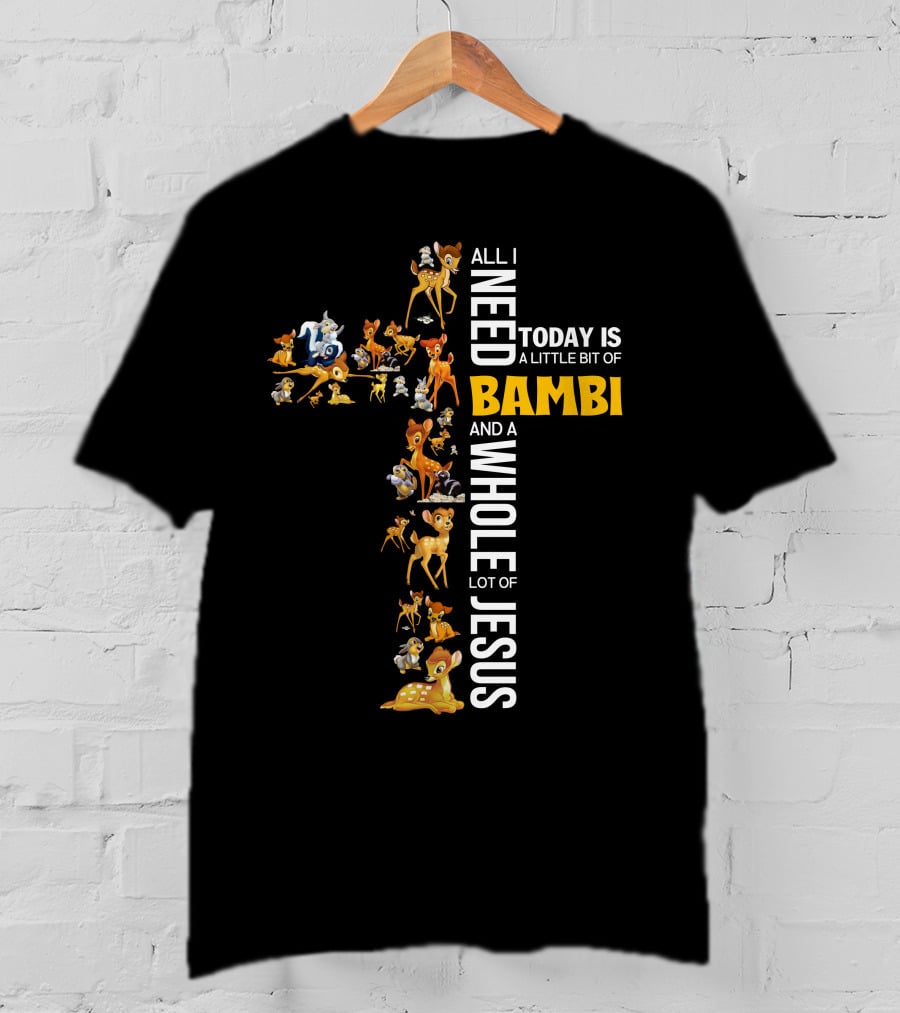All I Need Today Is A Little Bit Of Bambi And A Whole Lot Of Jesus T-Shirt