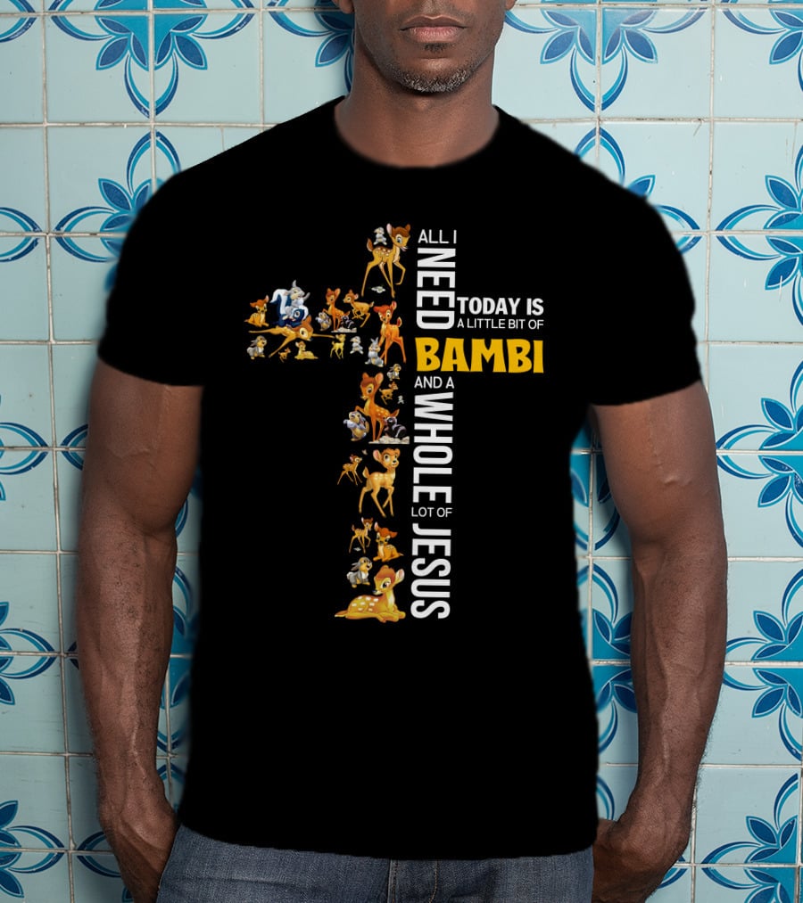 All I Need Today Is A Little Bit Of Bambi And A Whole Lot Of Jesus T-Shirt