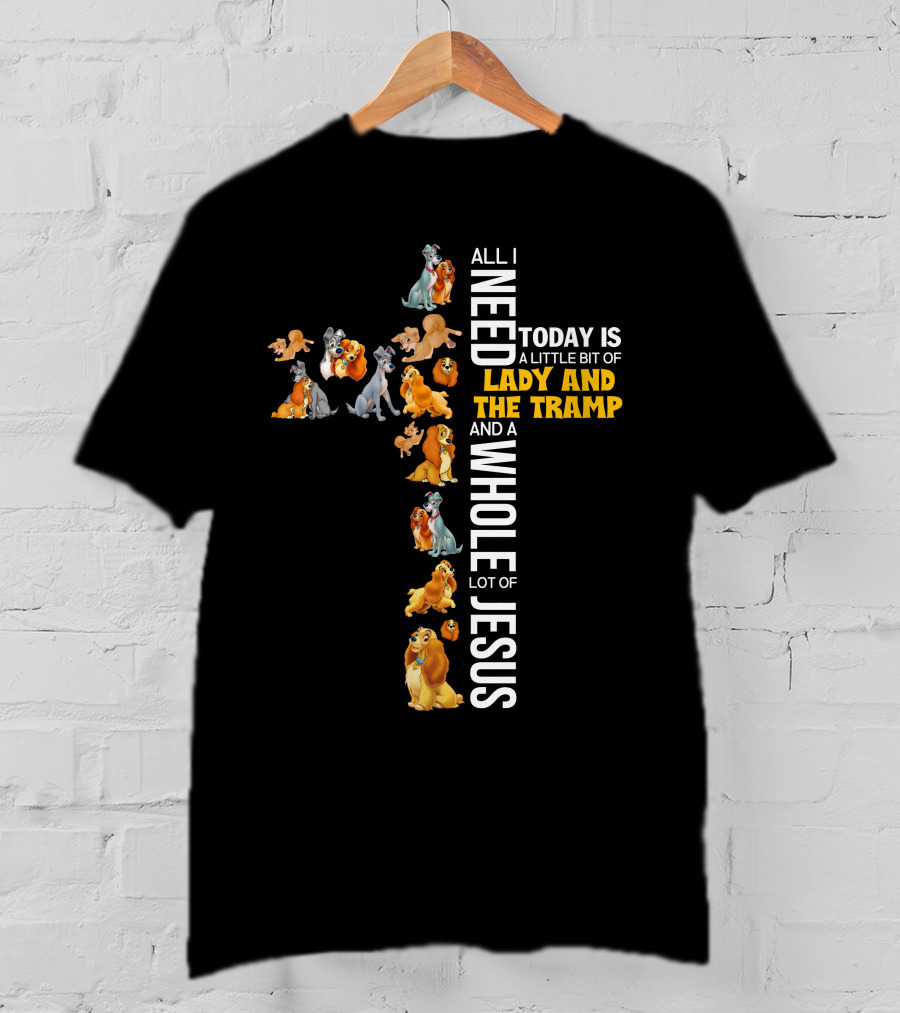 All I Need Today Is A Little Bit Of Lady And The Tramp And A Whole Lot Of Jesus T-Shirt