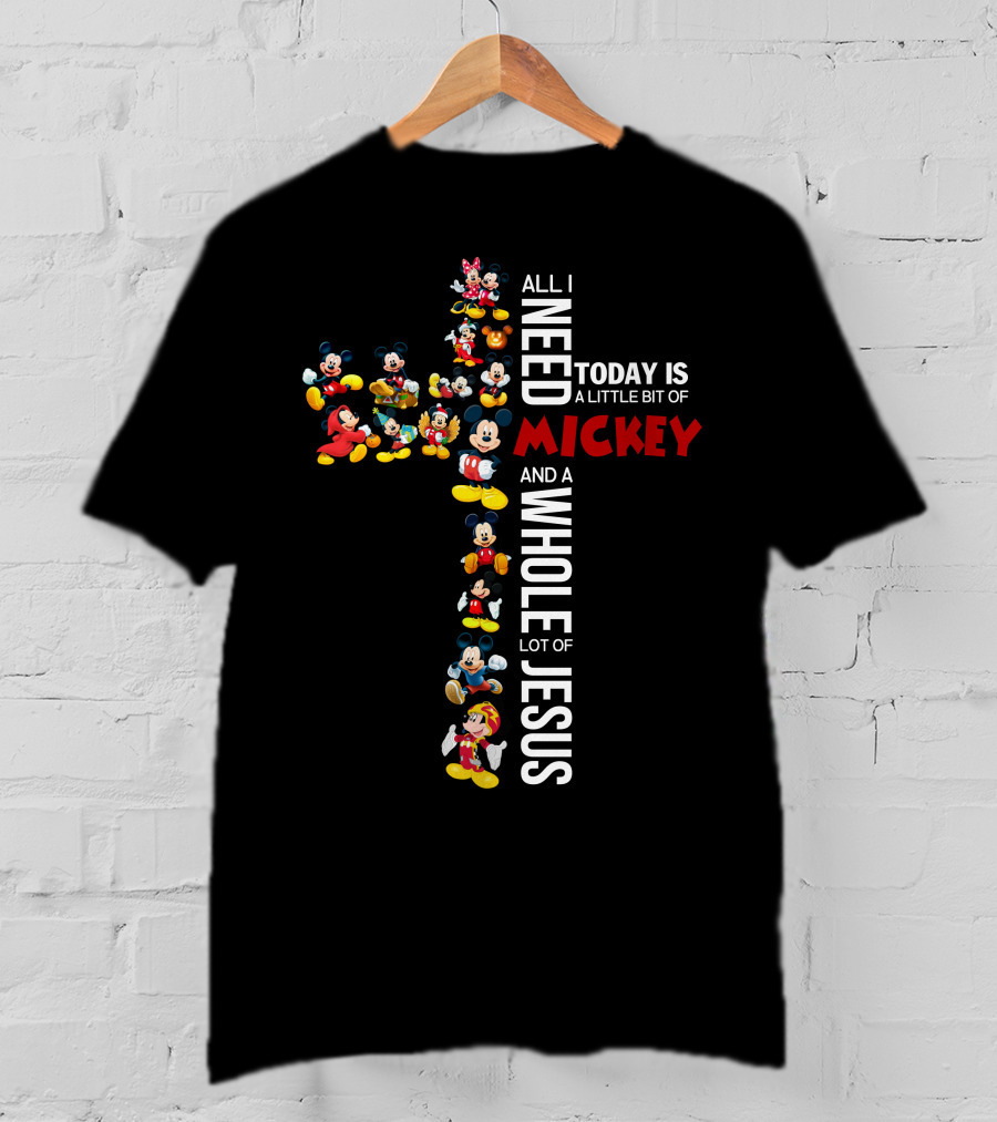 All I Need Today Is A Little Bit Of Mickey And A Whole Lot Of Jesus T-Shirt