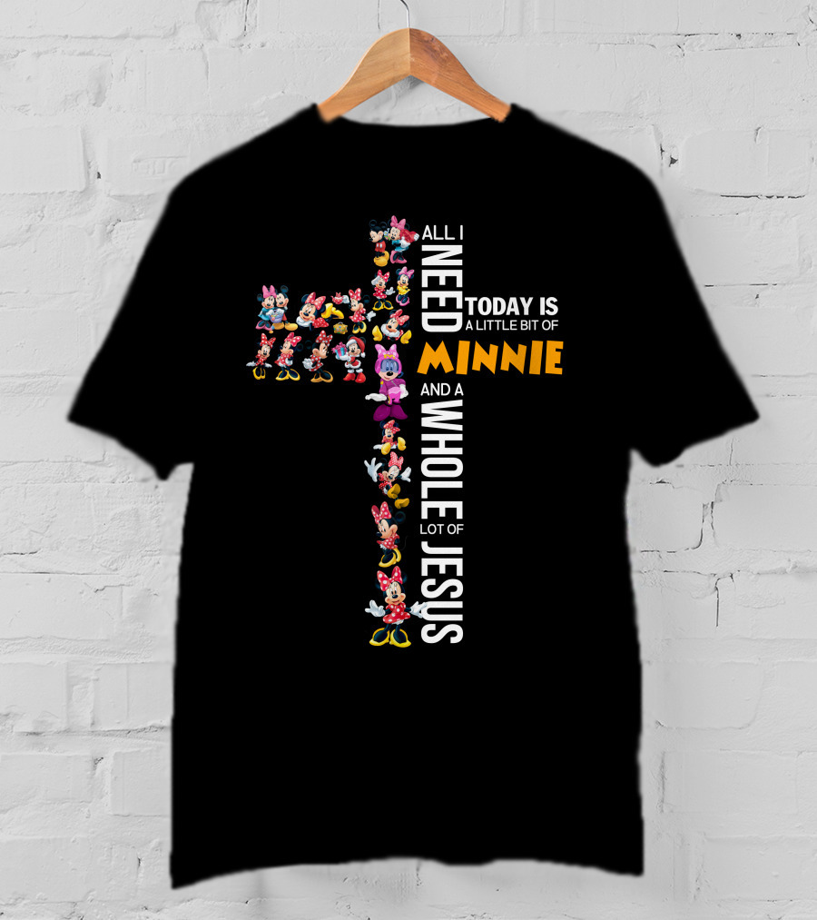 All I Need Today Is A Little Bit Of Minnie And A Whole Lot Of Jesus T-Shirt