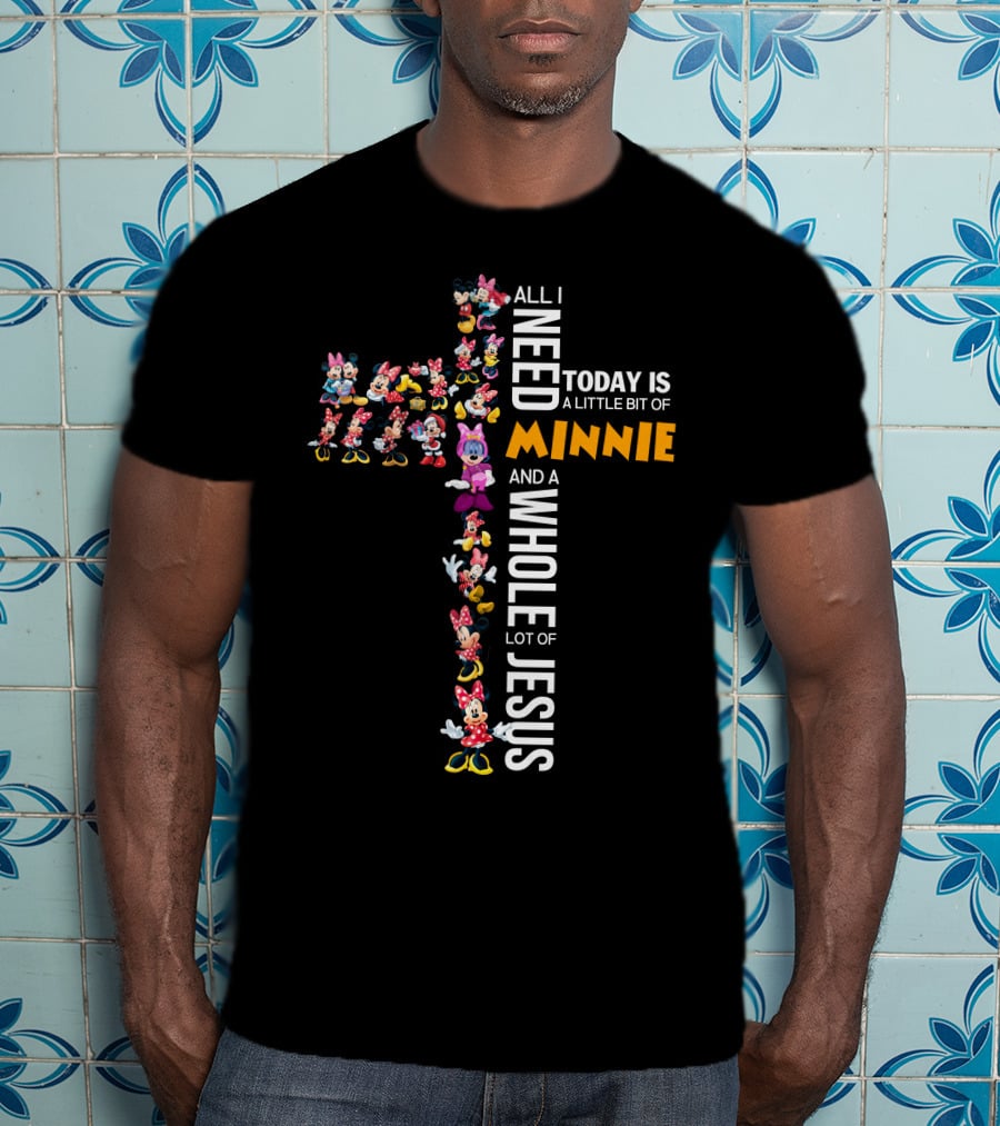 All I Need Today Is A Little Bit Of Minnie And A Whole Lot Of Jesus T-Shirt