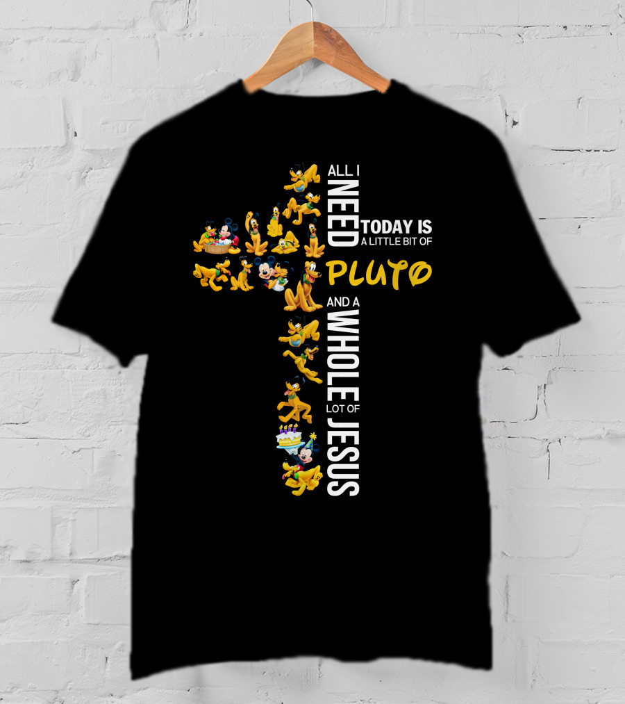 All I Need Today Is A Little Bit Of Pluto And A Whole Lot Of Jesus T-Shirt