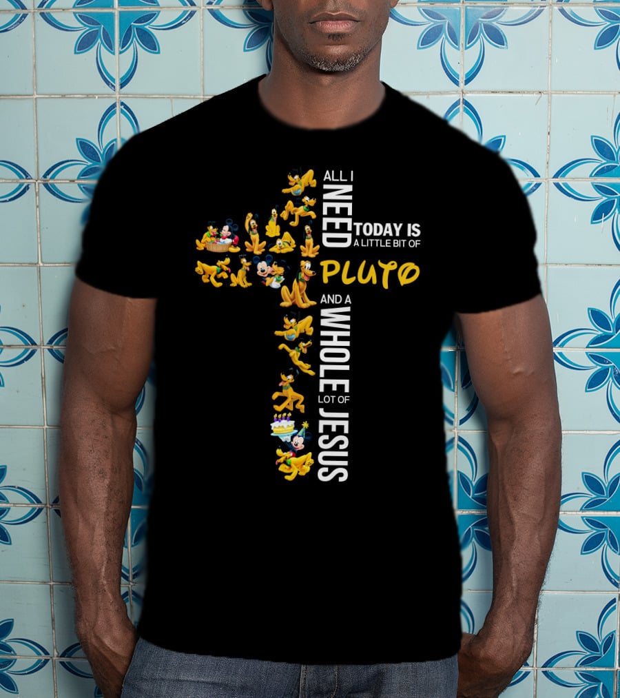All I Need Today Is A Little Bit Of Pluto And A Whole Lot Of Jesus T-Shirt