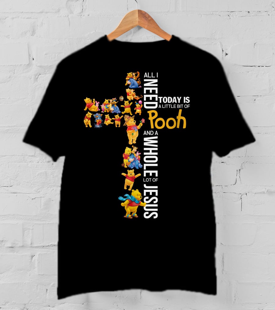 All I Need Today Is A Little Bit Of Pooh And A Whole Lot Of Jesus T-Shirt