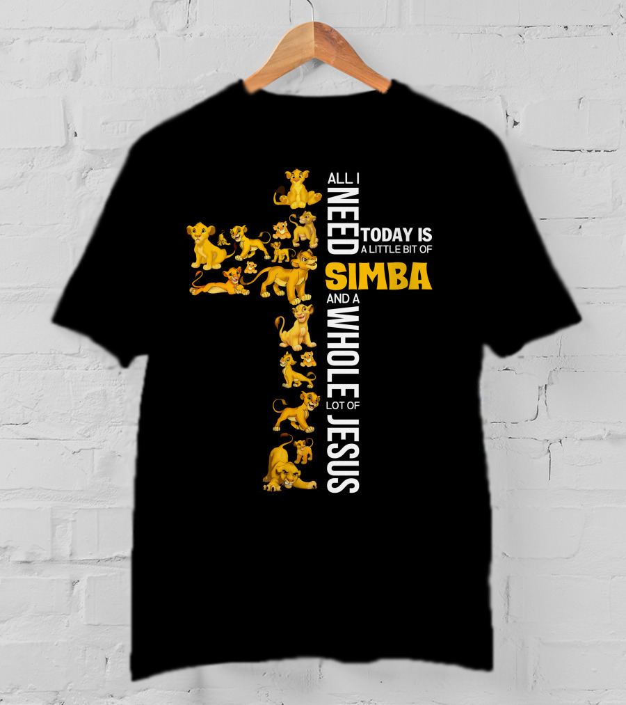 All I Need Today Is A Little Bit Of Simba And A Whole Lot Of Jesus T-Shirt