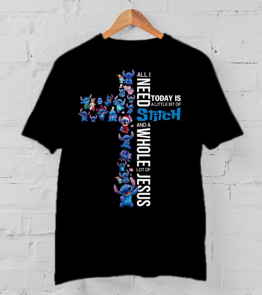 All I Need Today Is A Little Bit Of Stitch And A Whole Lot Of Jesus T-Shirt