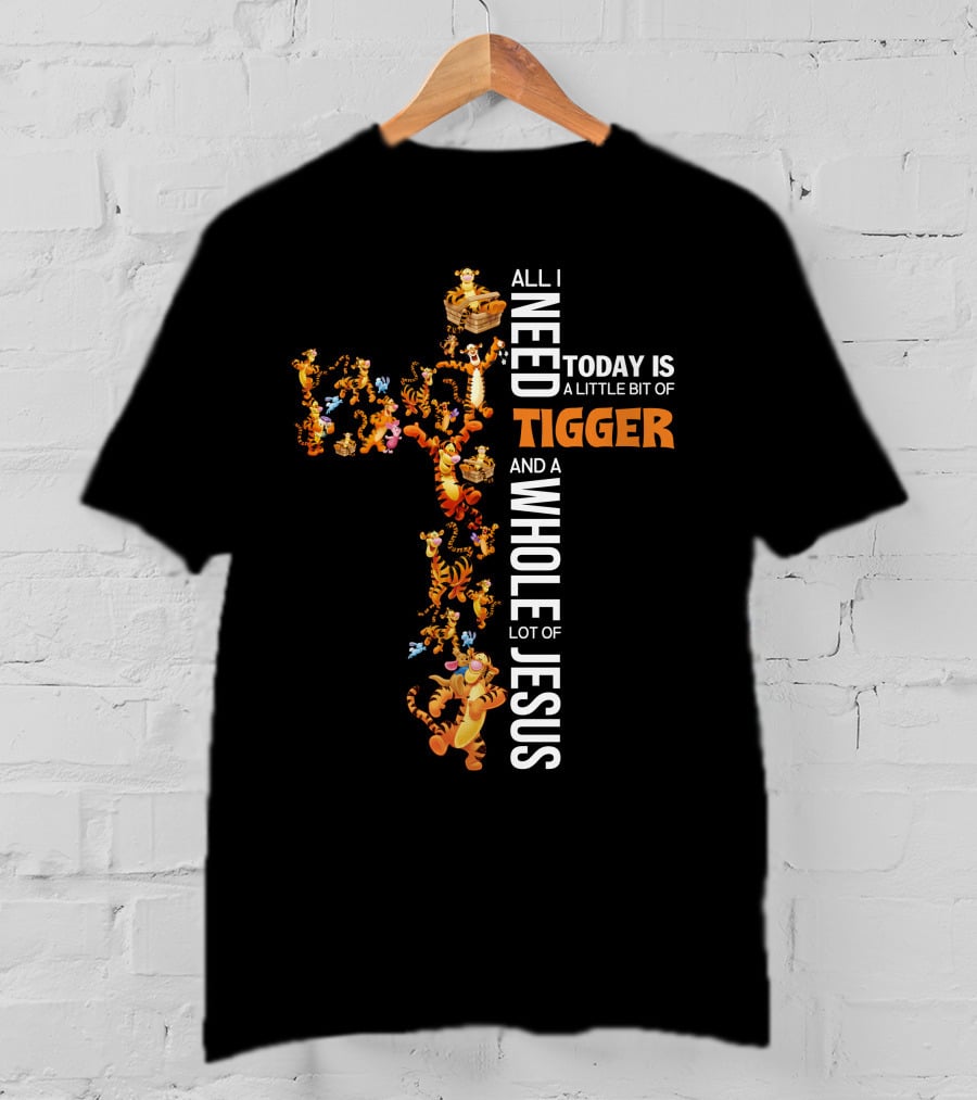 All I Need Today Is A Little Bit Of Tigger And A Whole Lot Of Jesus T-Shirt
