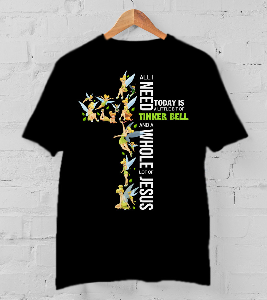All I Need Today Is A Little Bit Of Tinker Bell And A Whole Lot Of Jesus T-Shirt