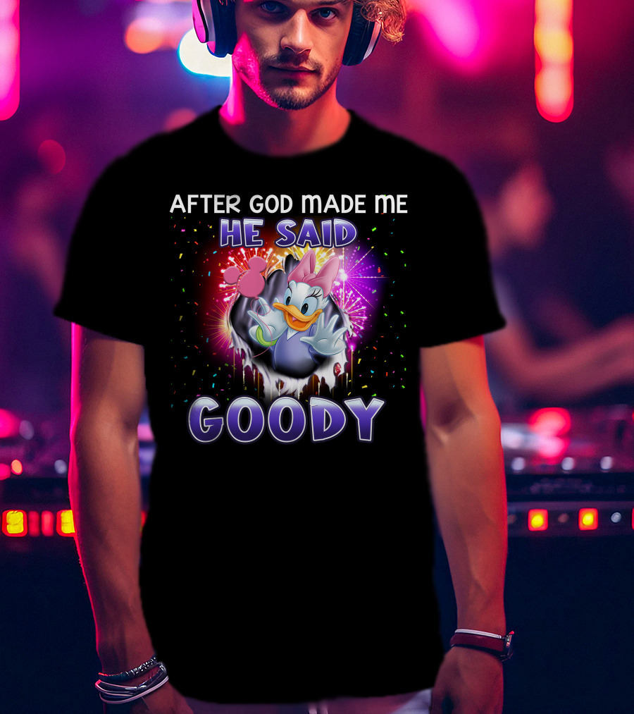 After God Made Me He Said Goody Daisy Duck Celebration Explosion T-Shirt