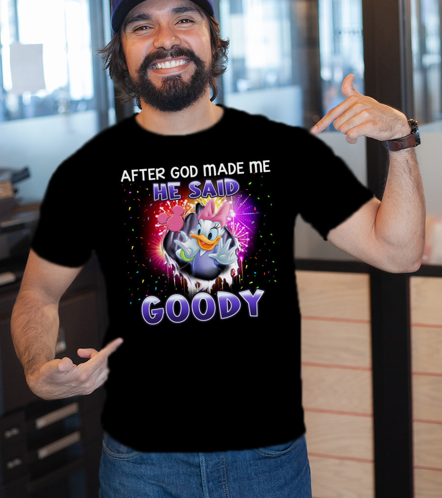 After God Made Me He Said Goody Daisy Duck Celebration Explosion T-Shirt