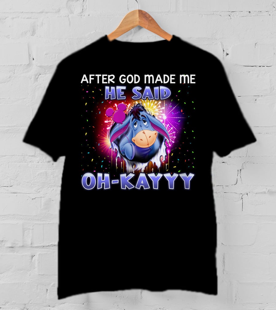 After God Made Me He Said Oh-Kayyy Eeyore T-Shirt