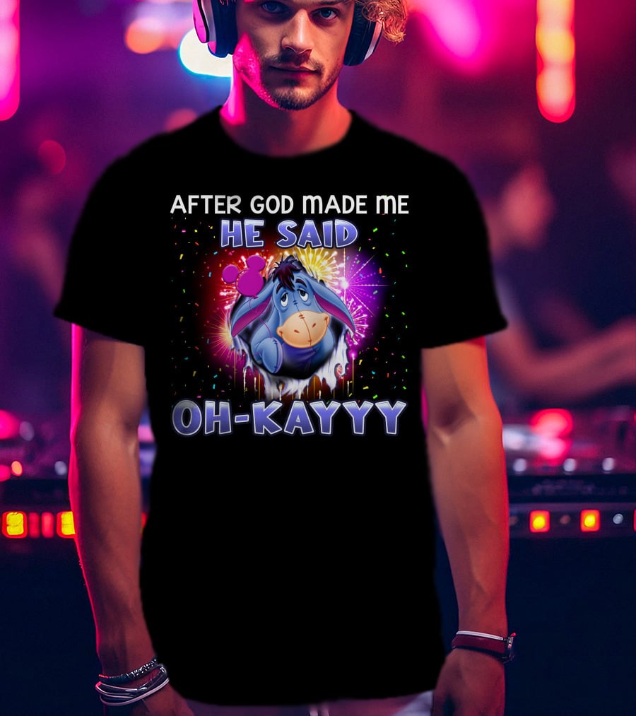 After God Made Me He Said Oh-Kayyy Eeyore T-Shirt