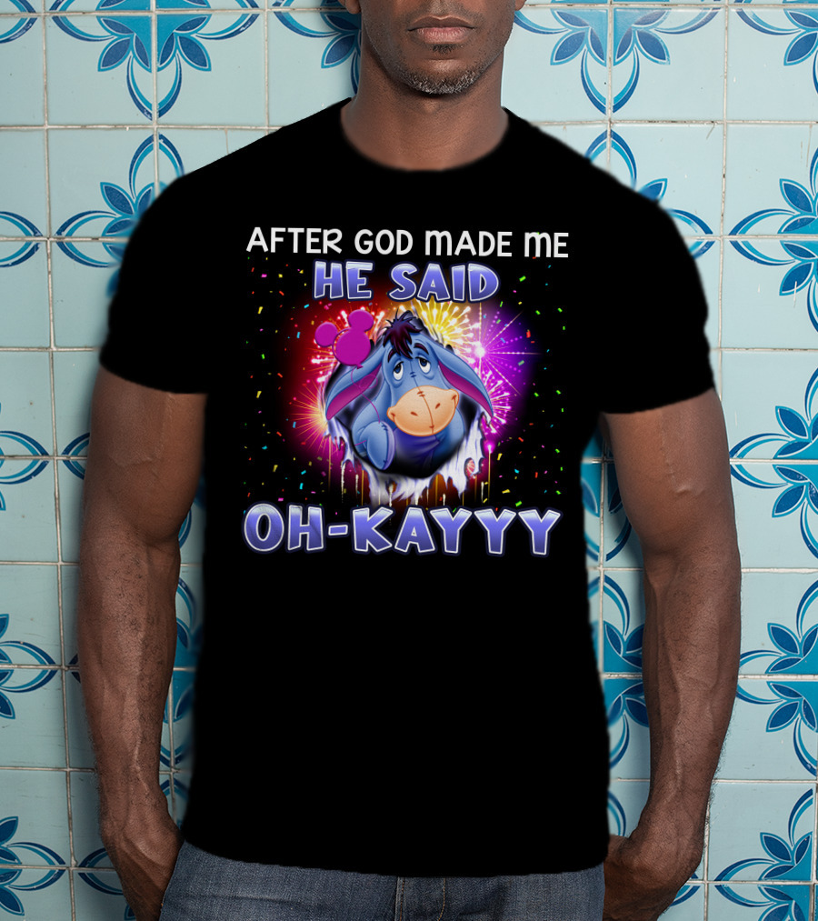 After God Made Me He Said Oh-Kayyy Eeyore T-Shirt