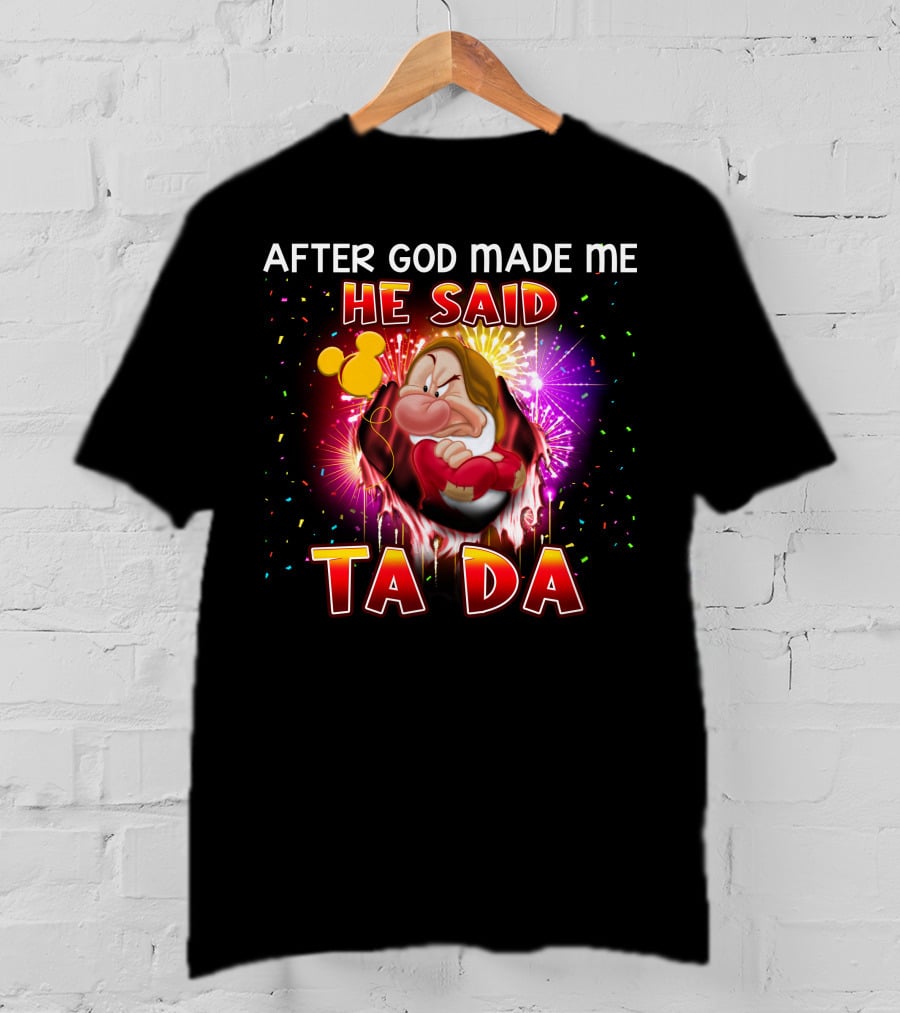 After God Made Me He Said Ta Da Grumpy T-Shirt
