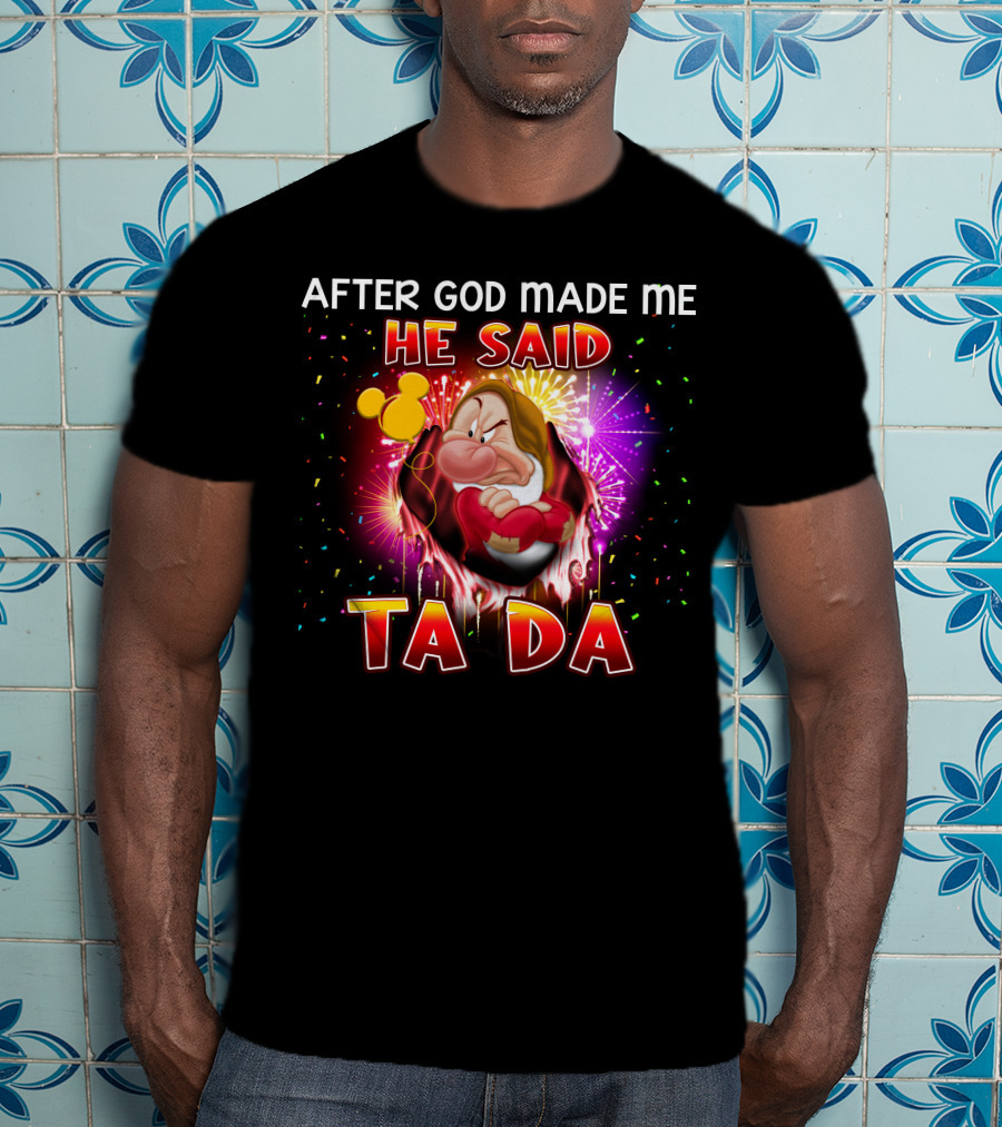 After God Made Me He Said Ta Da Grumpy T-Shirt