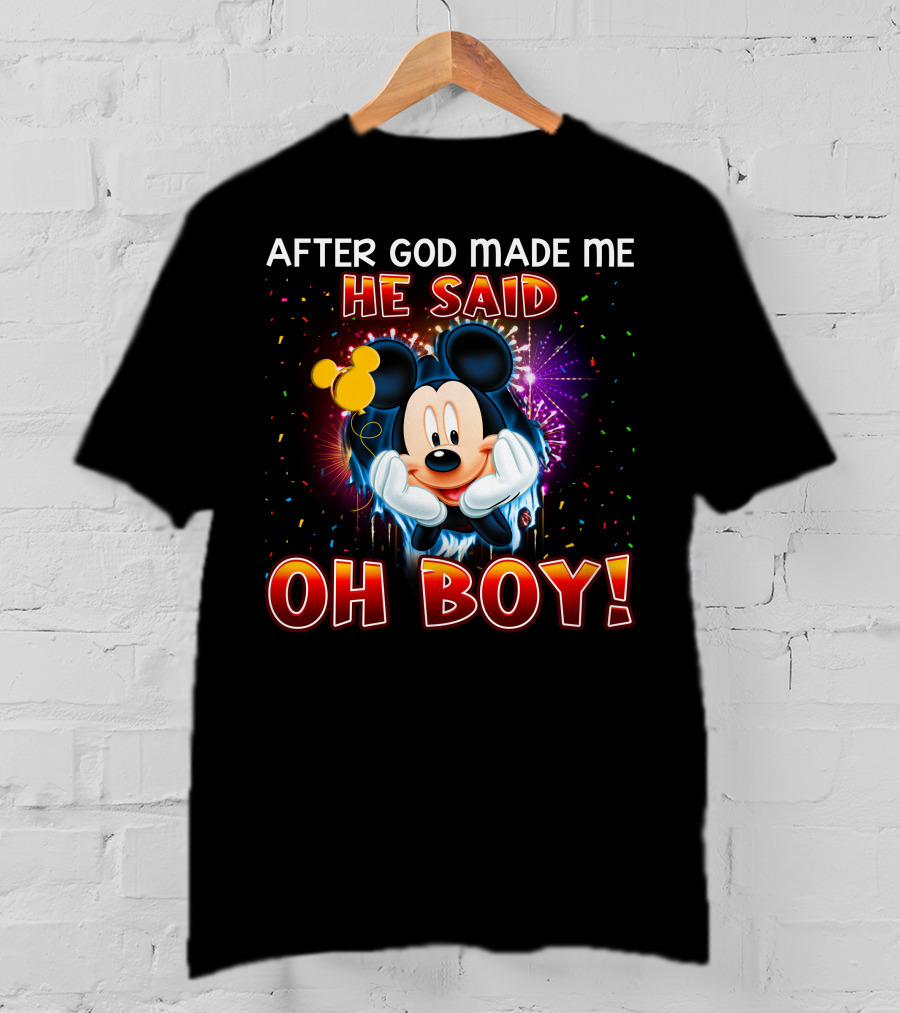 Mickey After God Made Me He Said Oh Boy! T-Shirt