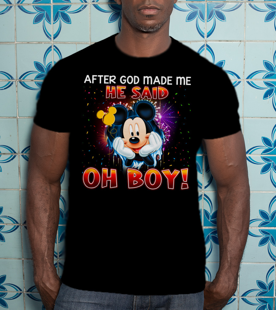 Mickey After God Made Me He Said Oh Boy! T-Shirt