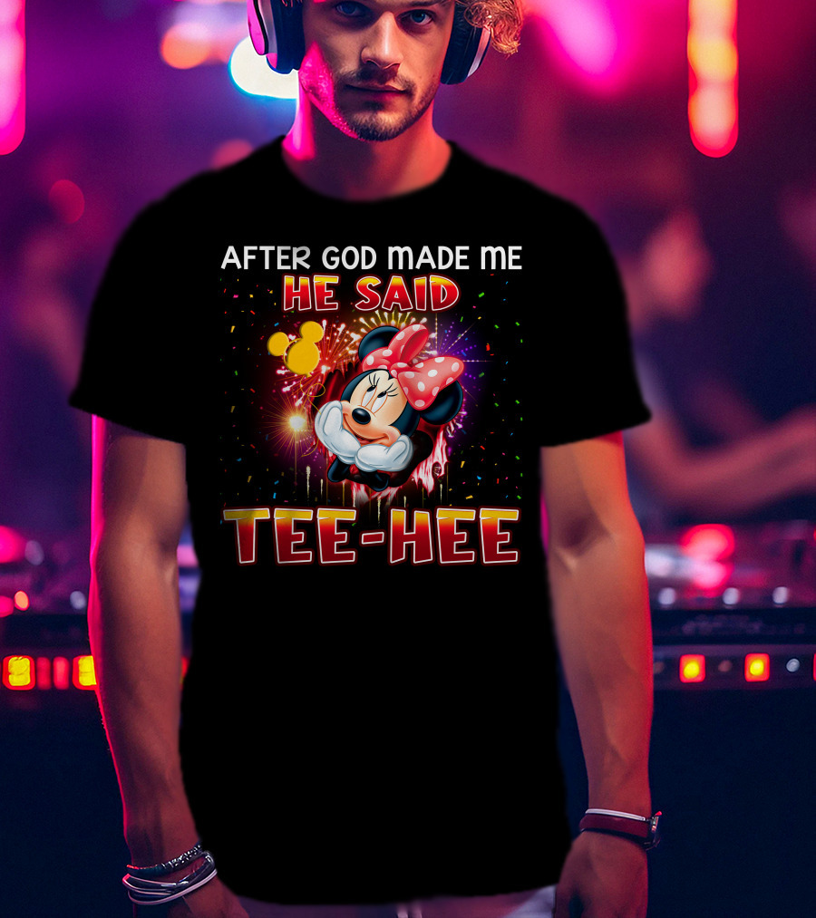 After God Made Me He Said Tee-Hee Minnie T-Shirt
