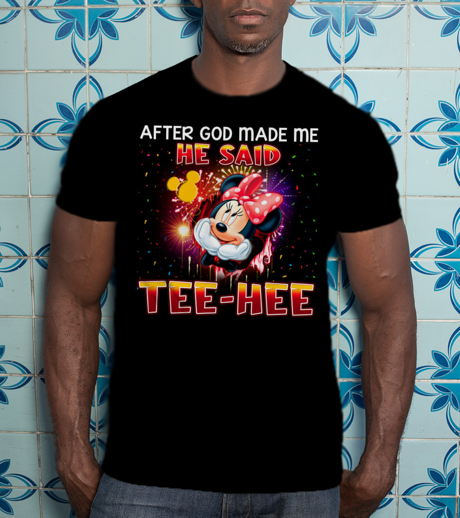 After God Made Me He Said Tee-Hee Minnie T-Shirt