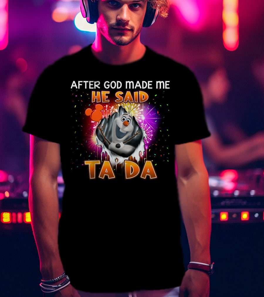 After God Made Me He Said Ta Da Olaf T-Shirt