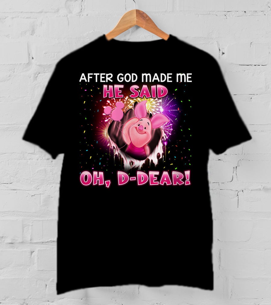 After God Made Me He Said Oh D-Dear! Piglet T-Shirt